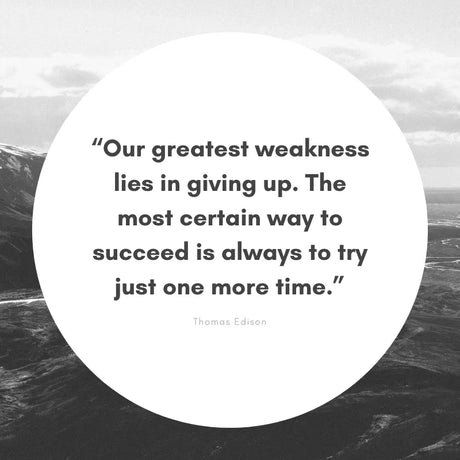 Our greatest weakness lies in giving up. The most certain way to succeed is always to try just one more time. Thomas A. Edison